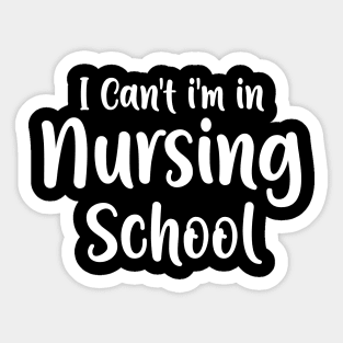 I Can't I'm In Nursing School Sticker